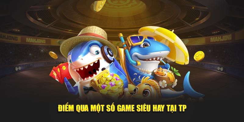 Các game hấp dẫn nhất tại TP bắn cá C168